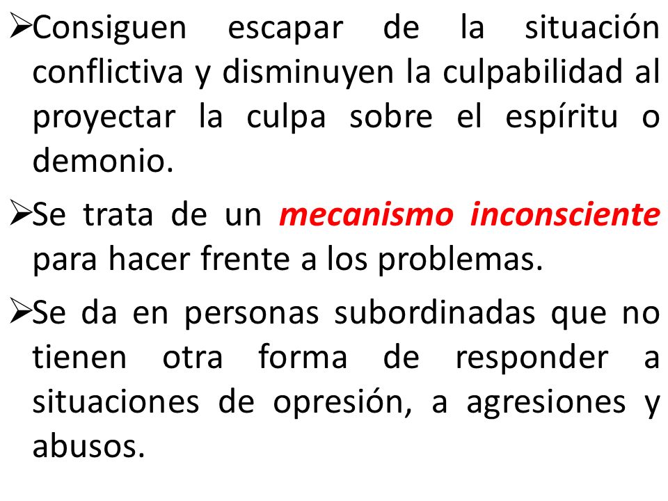 Consiguen escapar de la situación conflictiva y disminuyen la culpabilidad al proyectar la culpa sobre el espíritu o demonio.