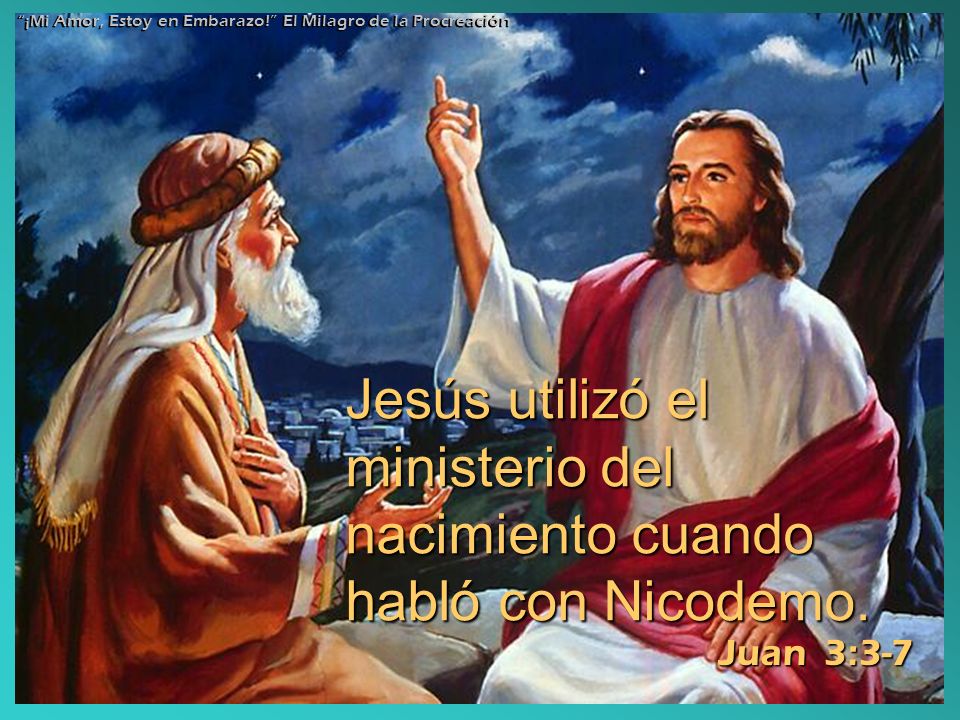 Jesús utilizó el ministerio del nacimiento cuando habló con Nicodemo.