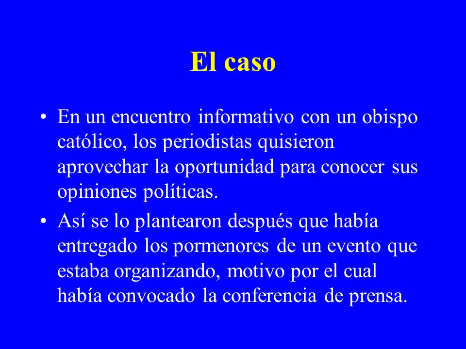 El caso En un encuentro informativo con un obispo católico, los periodistas quisieron aprovechar la oportunidad para conocer sus opiniones políticas.