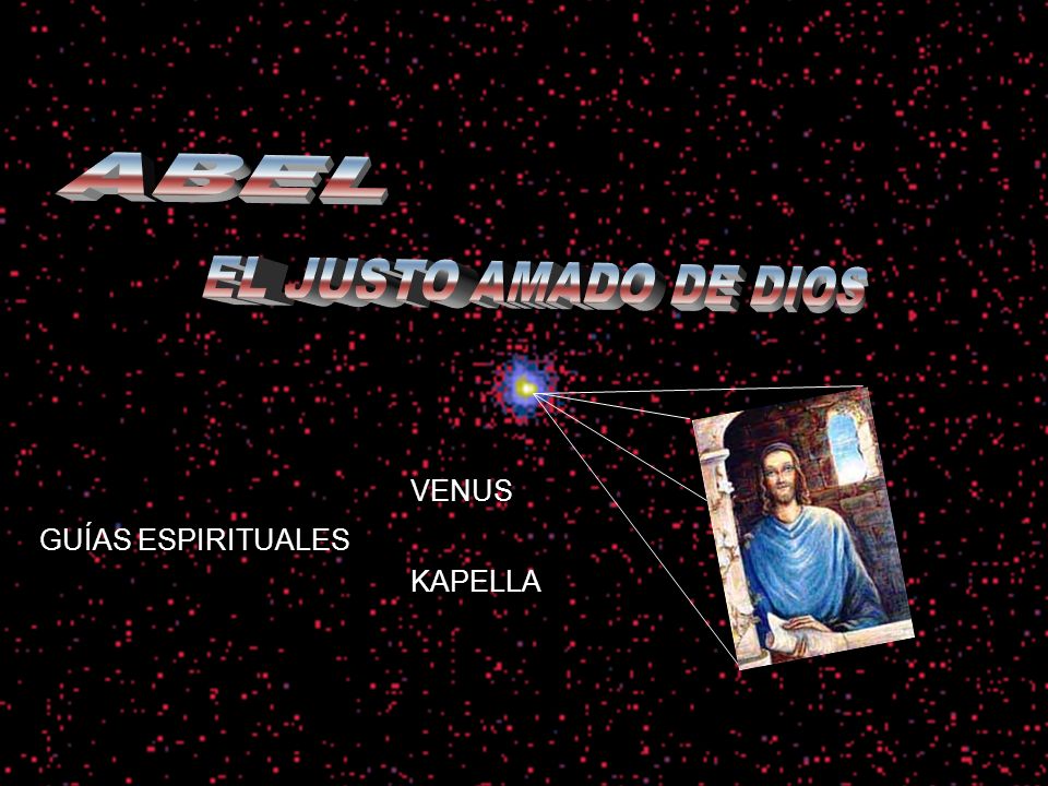 ABEL ABEL EL JUSTO AMADO DE DIOS VENUS GUÍAS ESPIRITUALES KAPELLA