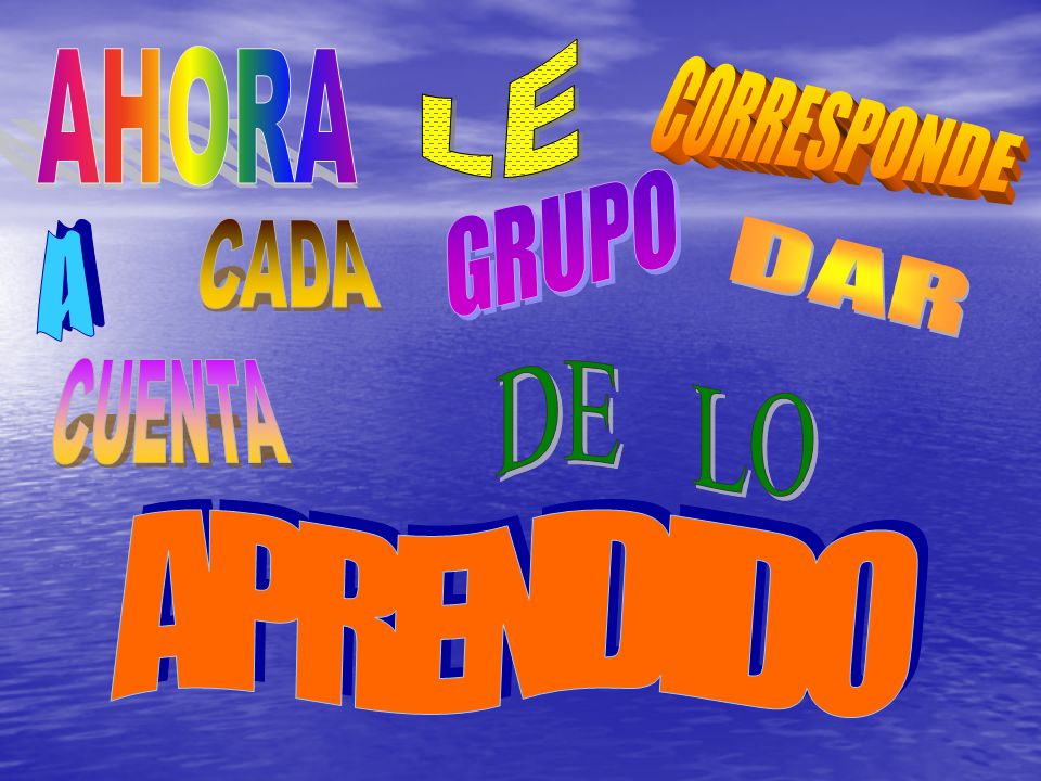 LE AHORA CORRESPONDE GRUPO CADA A DAR CUENTA DE LO APRENDIDO