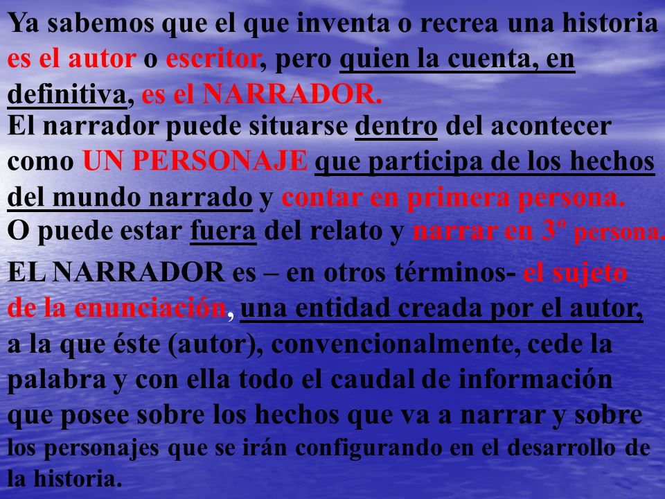 Ya sabemos que el que inventa o recrea una historia es el autor o escritor, pero quien la cuenta, en definitiva, es el NARRADOR.