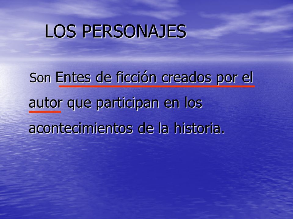 LOS PERSONAJES Son Entes de ficción creados por el autor que participan en los acontecimientos de la historia.