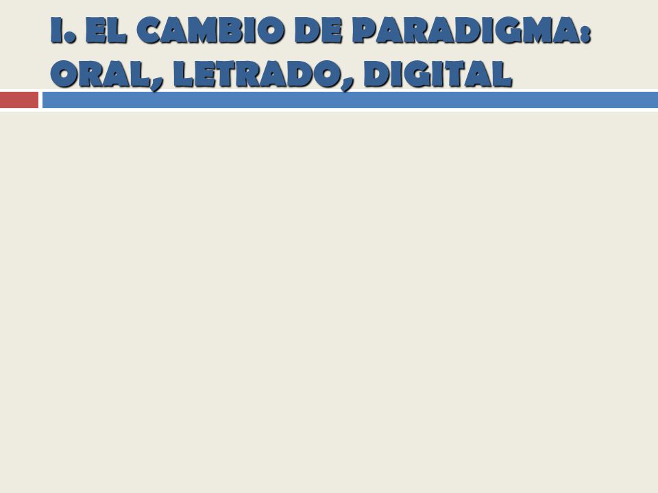 I. EL CAMBIO DE PARADIGMA: ORAL, LETRADO, DIGITAL