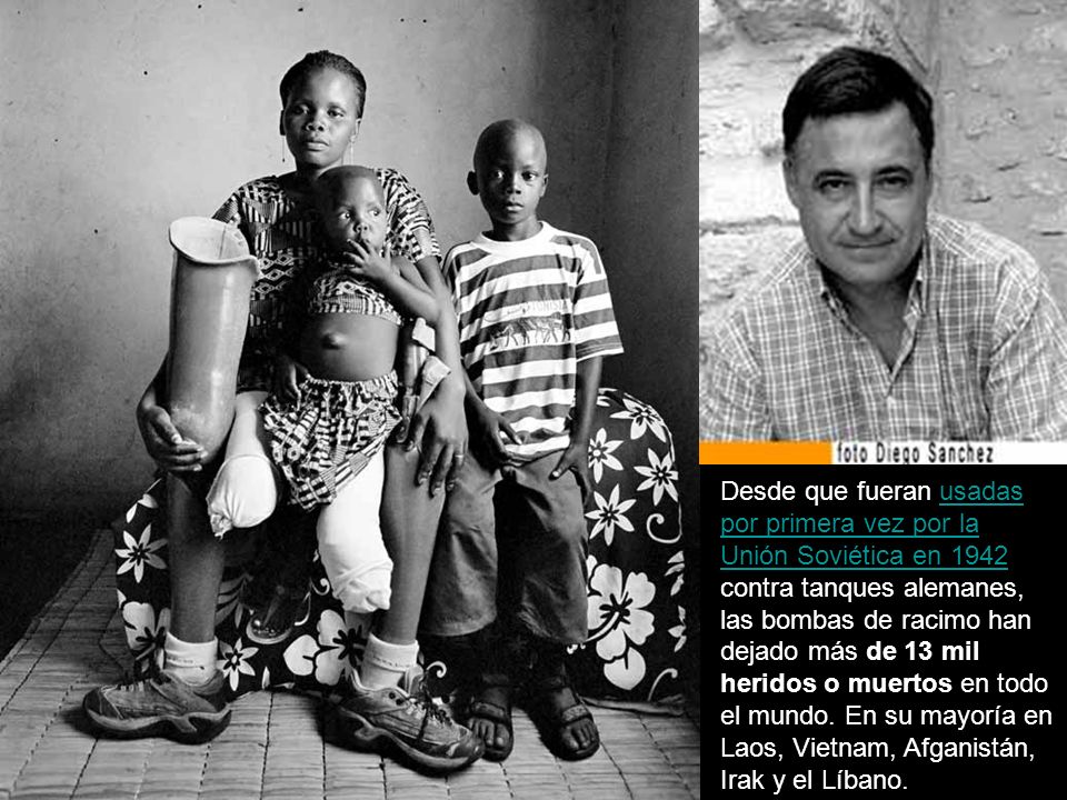 Desde que fueran usadas por primera vez por la Unión Soviética en 1942 contra tanques alemanes, las bombas de racimo han dejado más de 13 mil heridos o muertos en todo el mundo.