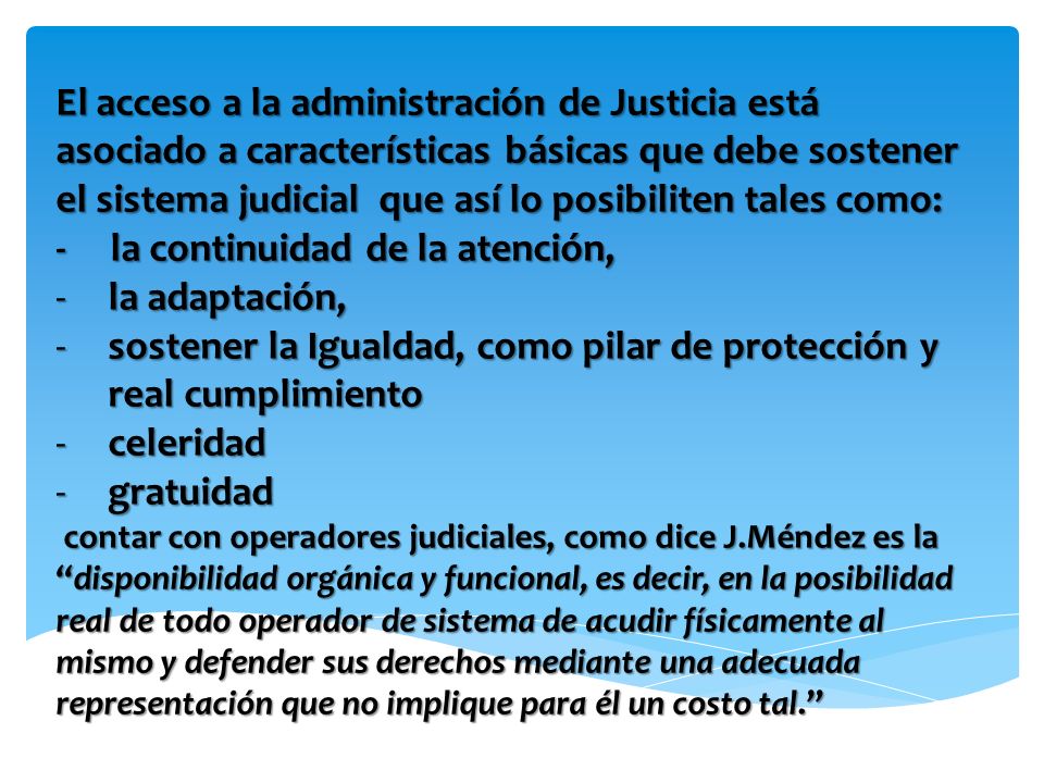 El acceso a la administración de Justicia está asociado a características básicas que debe sostener el sistema judicial que así lo posibiliten tales como:
