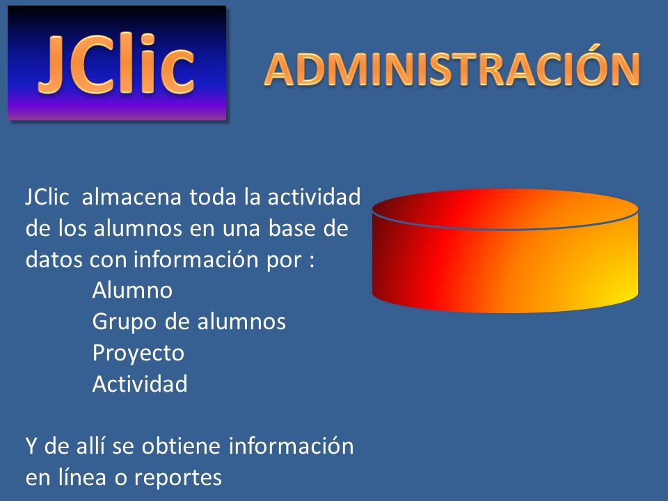 JClic ADMINISTRACIÓN. JClic almacena toda la actividad de los alumnos en una base de datos con información por : Alumno.