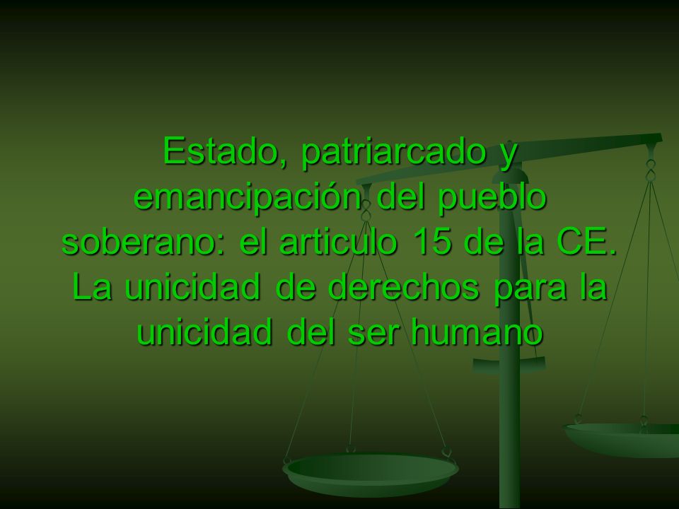 Estado, patriarcado y emancipación del pueblo soberano: el articulo 15 de la CE.