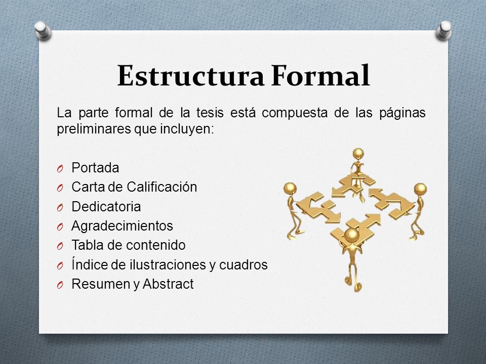 Estructura Formal La parte formal de la tesis está compuesta de las páginas preliminares que incluyen: