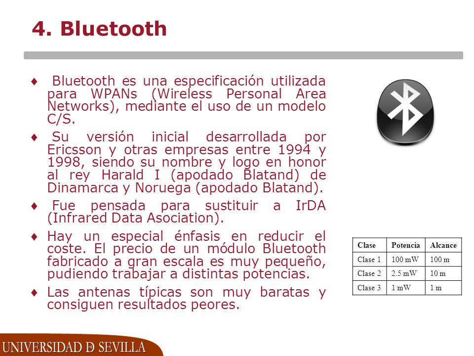 4. Bluetooth Bluetooth es una especificación utilizada para WPANs (Wireless Personal Area Networks), mediante el uso de un modelo C/S.