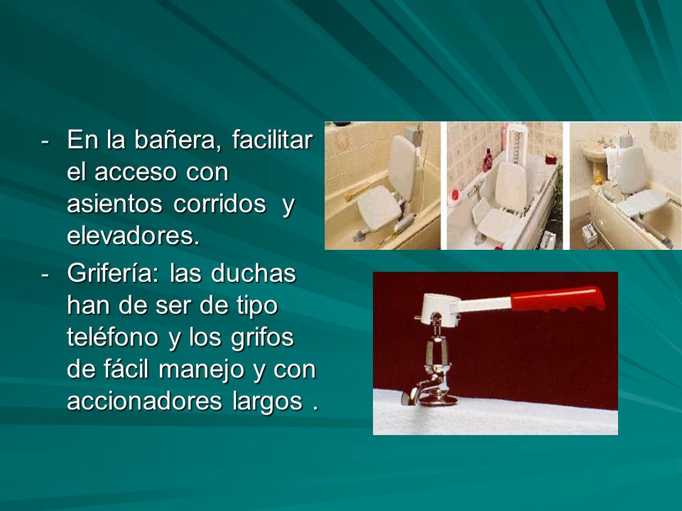 En la bañera, facilitar el acceso con asientos corridos y elevadores.