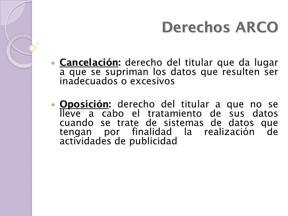 Derechos ARCO Cancelación: derecho del titular que da lugar a que se supriman los datos que resulten ser inadecuados o excesivos.