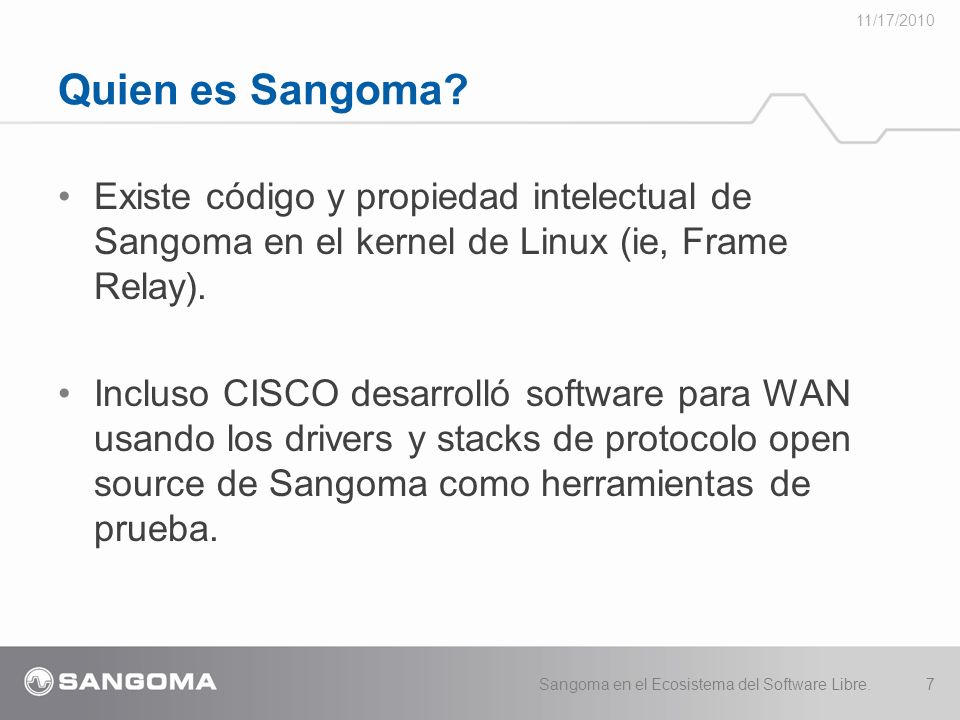 11/17/2010 Quien es Sangoma Existe código y propiedad intelectual de Sangoma en el kernel de Linux (ie, Frame Relay).
