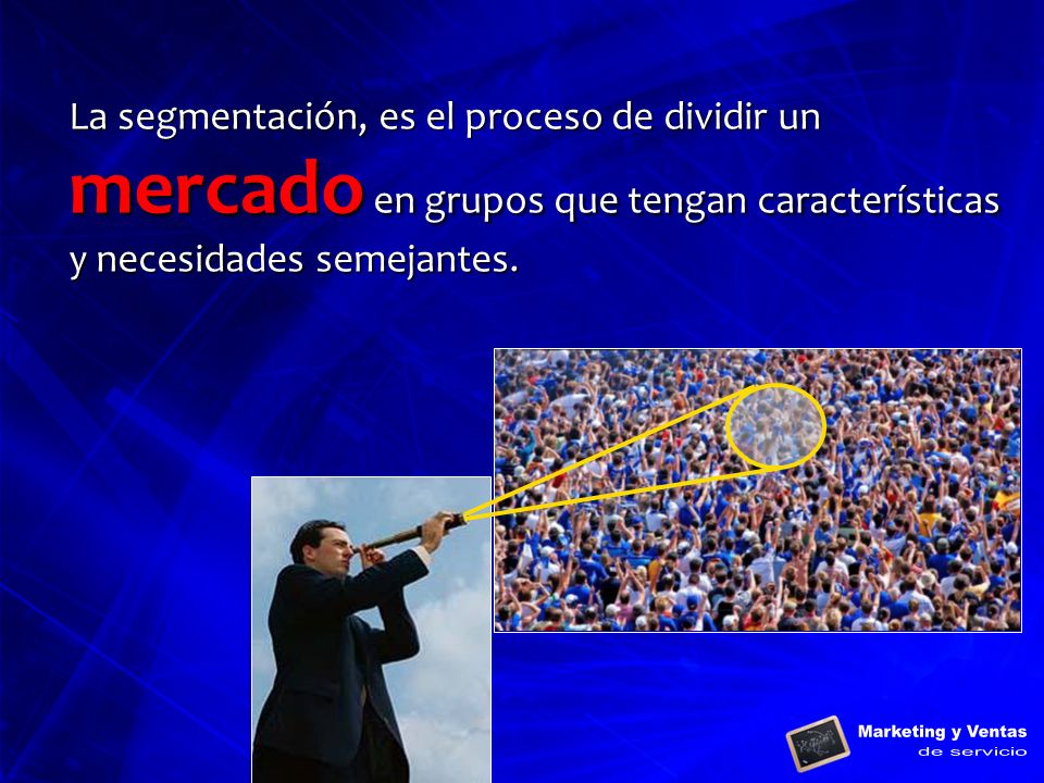 La segmentación, es el proceso de dividir un mercado en grupos que tengan características y necesidades semejantes.