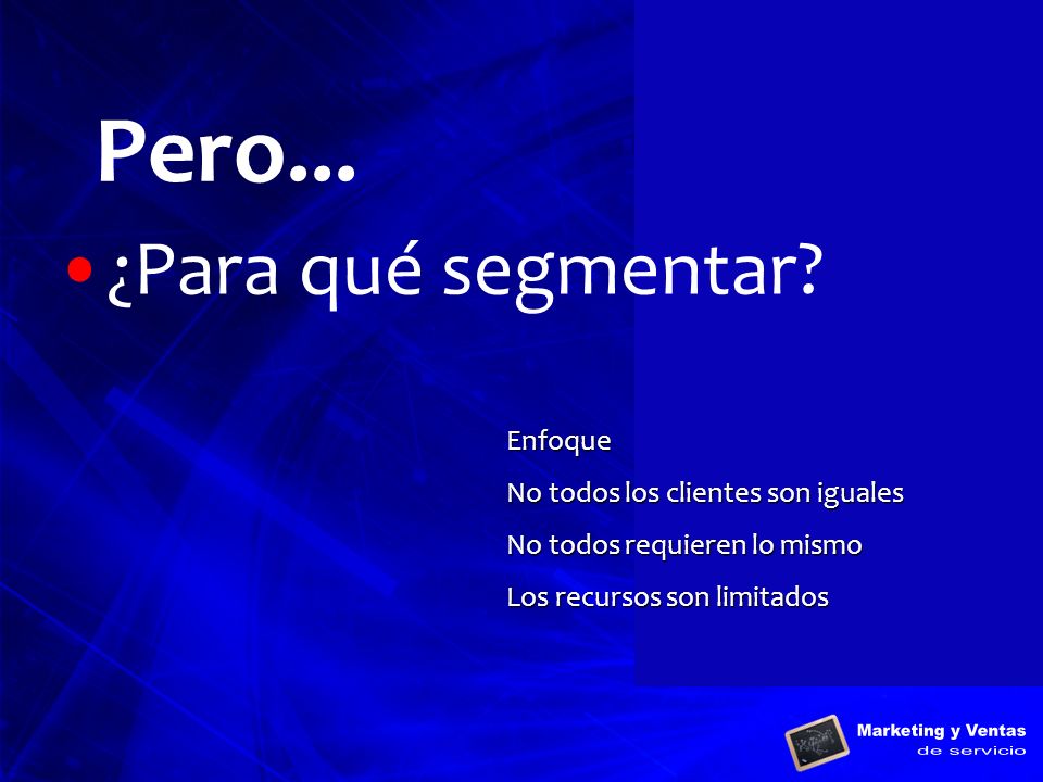 Pero... ¿Para qué segmentar Enfoque No todos los clientes son iguales