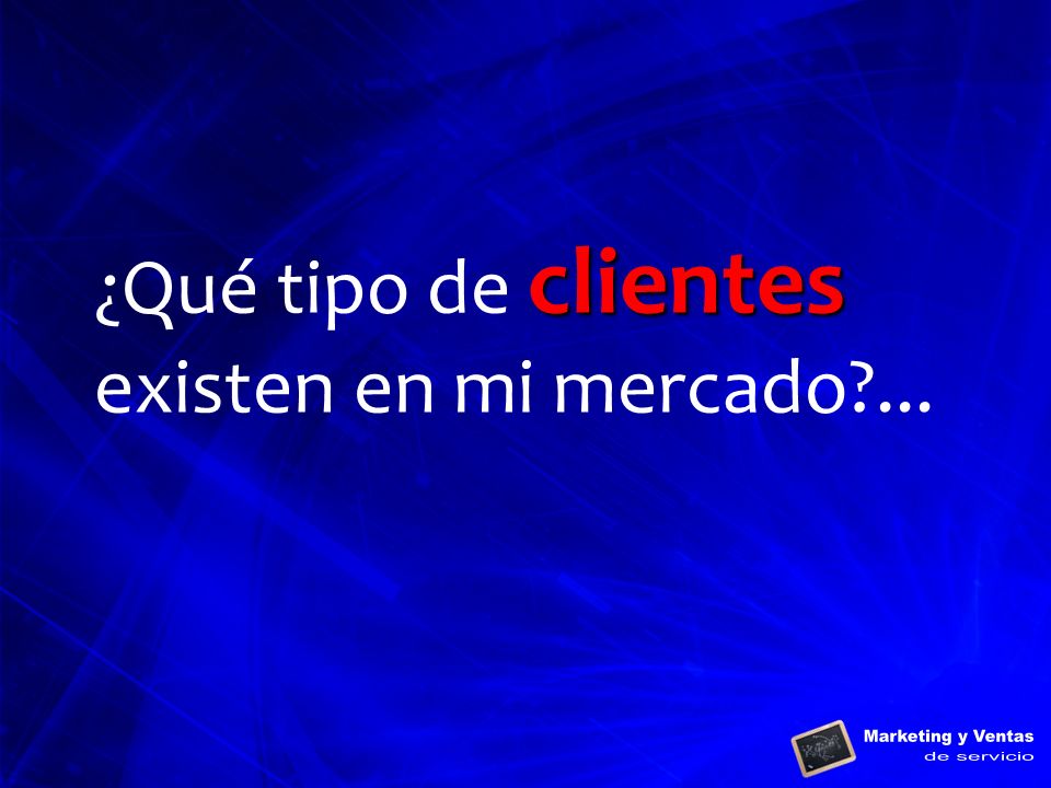 ¿Qué tipo de clientes existen en mi mercado ...