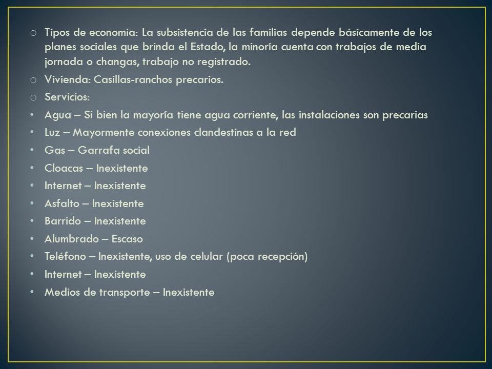 Tipos de economía: La subsistencia de las familias depende básicamente de los planes sociales que brinda el Estado, la minoría cuenta con trabajos de media jornada o changas, trabajo no registrado.