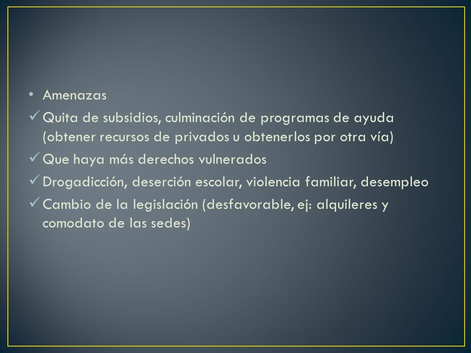 Amenazas Quita de subsidios, culminación de programas de ayuda (obtener recursos de privados u obtenerlos por otra vía)