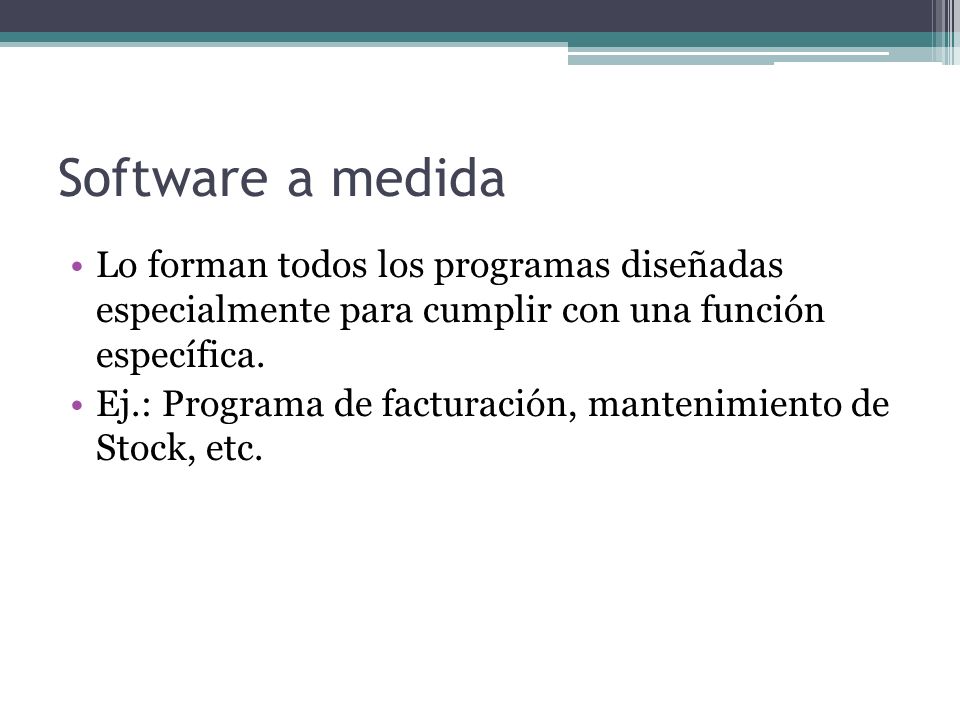 Software a medida Lo forman todos los programas diseñadas especialmente para cumplir con una función específica.