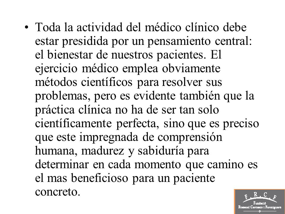 Toda la actividad del médico clínico debe estar presidida por un pensamiento central: el bienestar de nuestros pacientes.