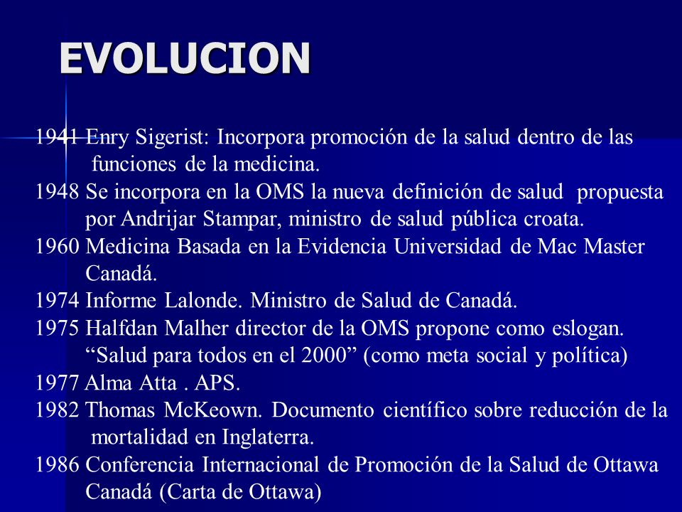 EVOLUCION 1941 Enry Sigerist: Incorpora promoción de la salud dentro de las. funciones de la medicina.