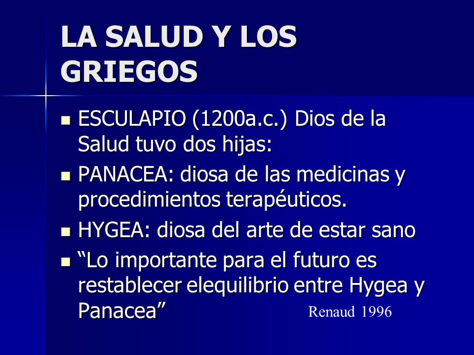 LA SALUD Y LOS GRIEGOS ESCULAPIO (1200a.c.) Dios de la Salud tuvo dos hijas: PANACEA: diosa de las medicinas y procedimientos terapéuticos.