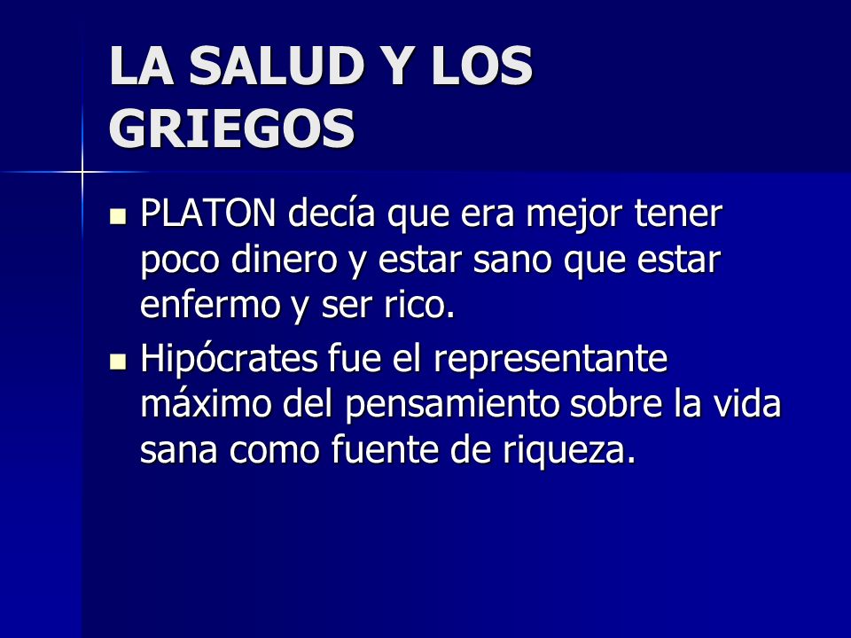 LA SALUD Y LOS GRIEGOS PLATON decía que era mejor tener poco dinero y estar sano que estar enfermo y ser rico.