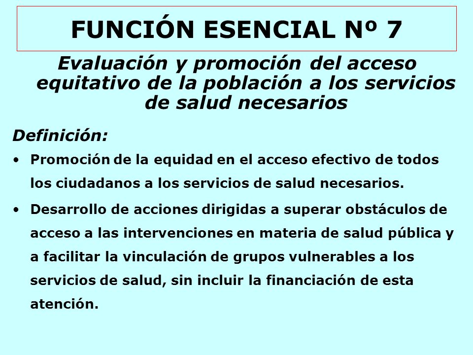 FUNCIÓN ESENCIAL Nº 7 Evaluación y promoción del acceso equitativo de la población a los servicios de salud necesarios.