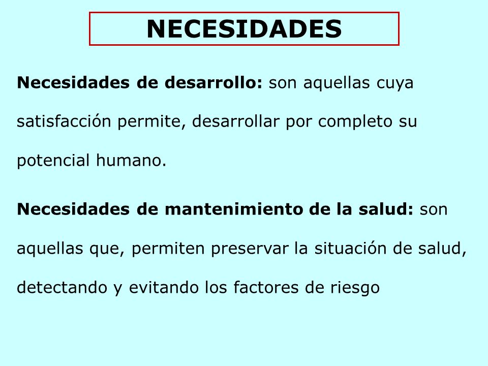 NECESIDADES Necesidades de desarrollo: son aquellas cuya satisfacción permite, desarrollar por completo su potencial humano.