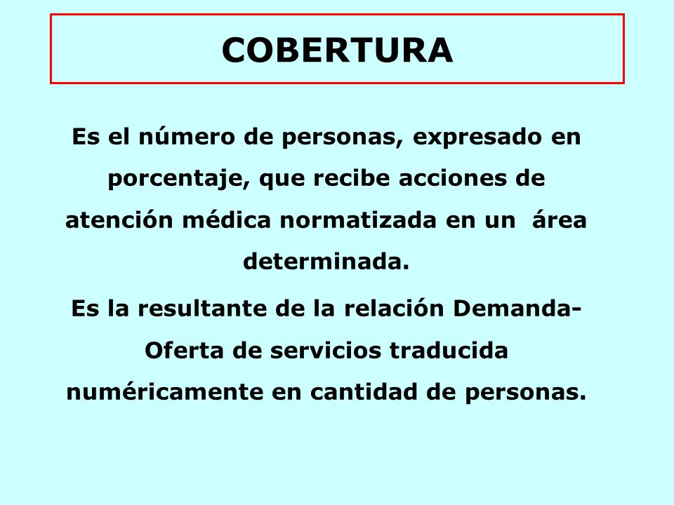 COBERTURA Es el número de personas, expresado en porcentaje, que recibe acciones de atención médica normatizada en un área determinada.