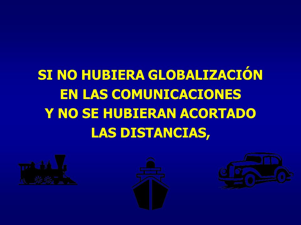 SI NO HUBIERA GLOBALIZACIÓN Y NO SE HUBIERAN ACORTADO