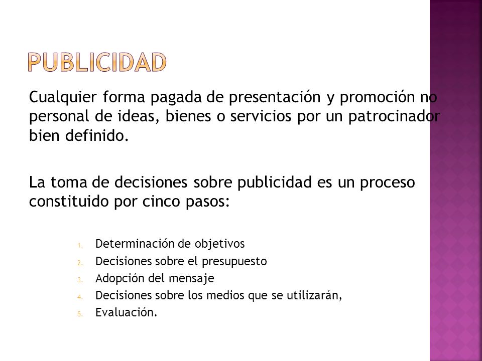 Publicidad Cualquier forma pagada de presentación y promoción no personal de ideas, bienes o servicios por un patrocinador bien definido.