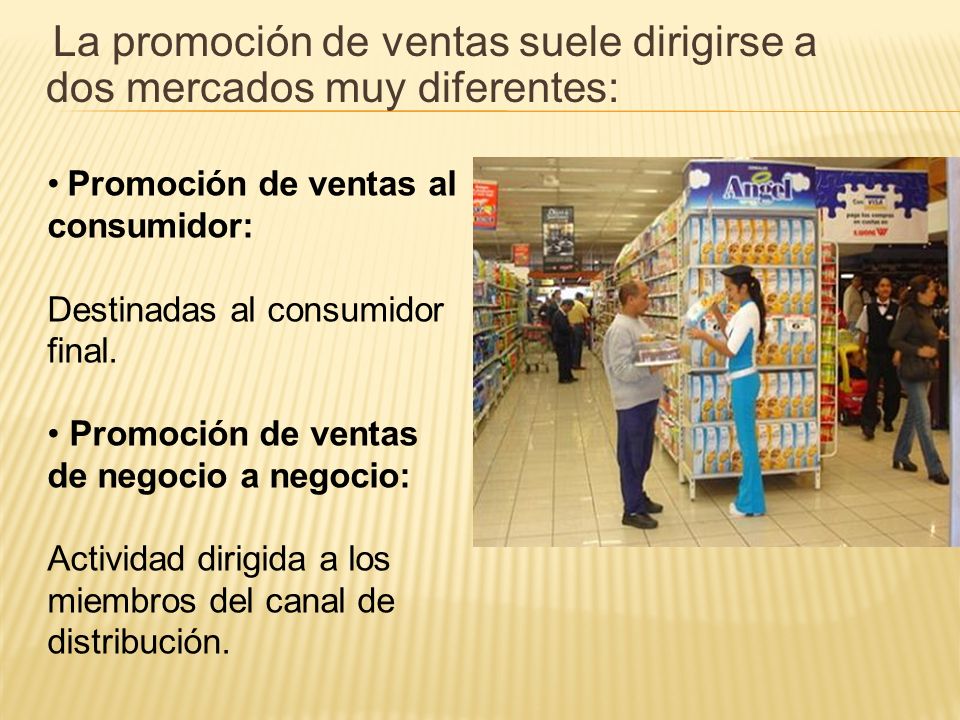 La promoción de ventas suele dirigirse a dos mercados muy diferentes:
