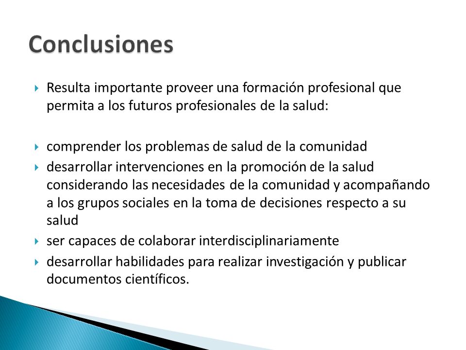 Conclusiones Resulta importante proveer una formación profesional que permita a los futuros profesionales de la salud:
