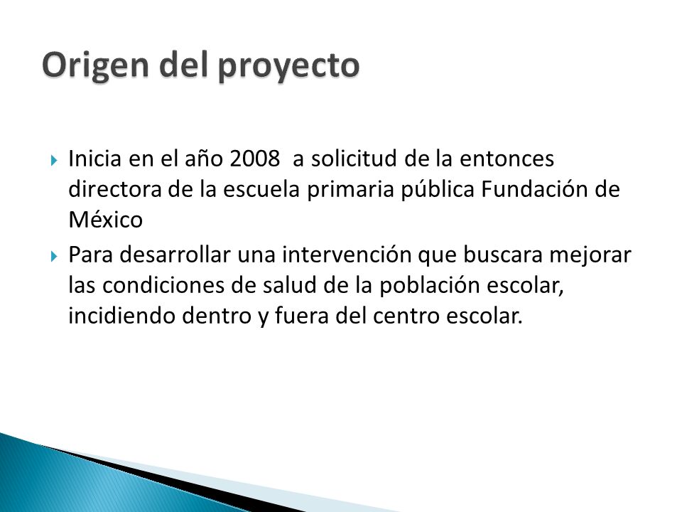 Origen del proyecto Inicia en el año 2008 a solicitud de la entonces directora de la escuela primaria pública Fundación de México.