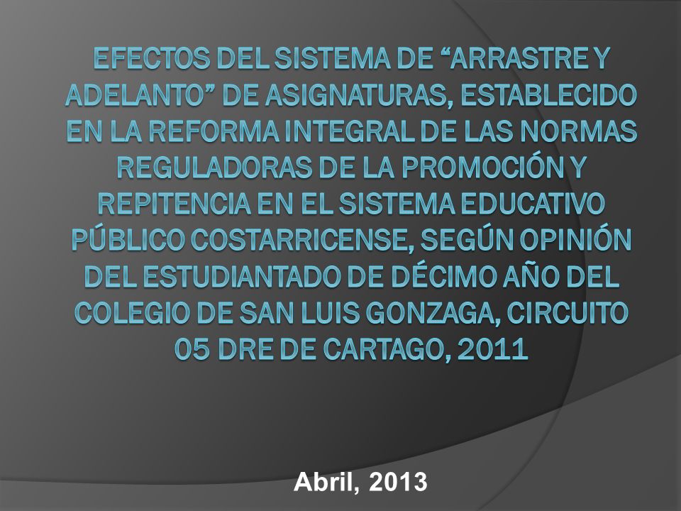 Efectos del sistema de arrastre y adelanto de asignaturas, establecido en la Reforma Integral de las Normas Reguladoras de la Promoción y Repitencia en el Sistema Educativo Público Costarricense, según opinión del estudiantado de décimo año del Colegio de San Luis Gonzaga, Circuito 05 DRE de Cartago, 2011