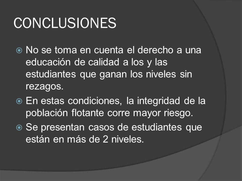 CONCLUSIONES No se toma en cuenta el derecho a una educación de calidad a los y las estudiantes que ganan los niveles sin rezagos.