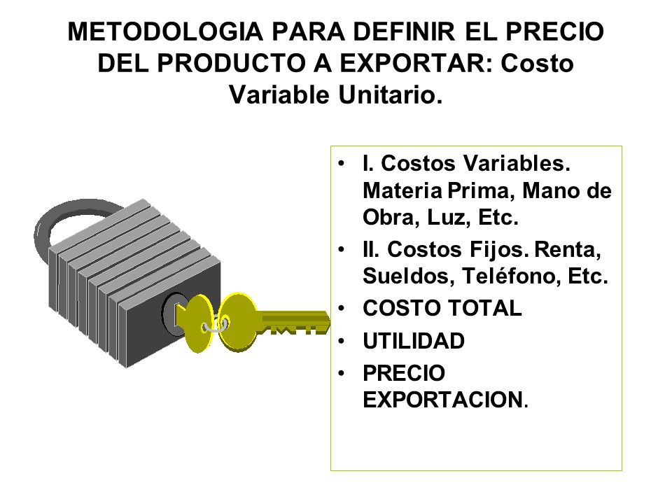 METODOLOGIA PARA DEFINIR EL PRECIO DEL PRODUCTO A EXPORTAR: Costo Variable Unitario.