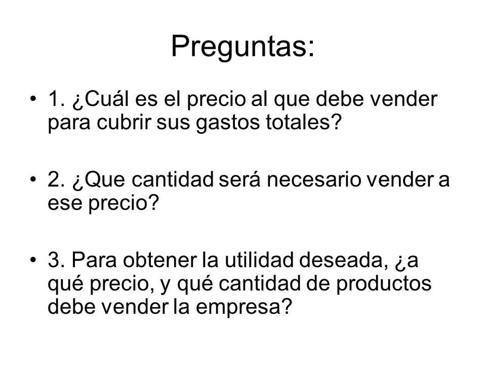 Preguntas: 1. ¿Cuál es el precio al que debe vender para cubrir sus gastos totales 2. ¿Que cantidad será necesario vender a ese precio