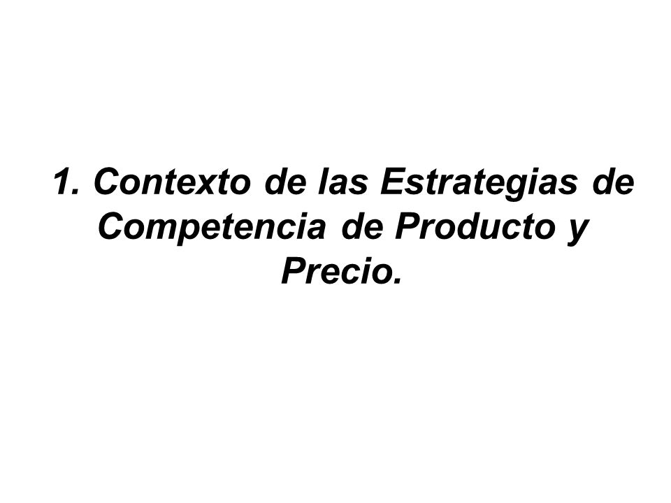 1. Contexto de las Estrategias de Competencia de Producto y Precio.