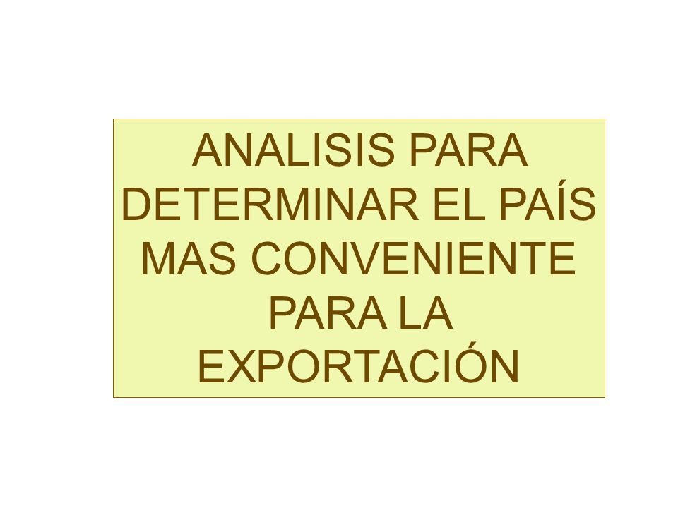 ANALISIS PARA DETERMINAR EL PAÍS MAS CONVENIENTE PARA LA EXPORTACIÓN