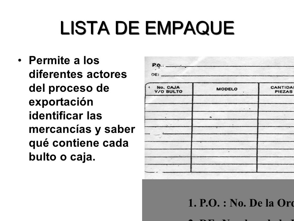 LISTA DE EMPAQUE Permite a los diferentes actores del proceso de exportación identificar las mercancías y saber qué contiene cada bulto o caja.