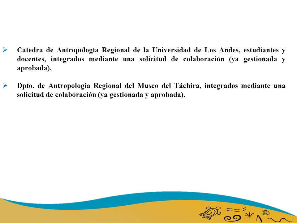 Cátedra de Antropología Regional de la Universidad de Los Andes, estudiantes y docentes, integrados mediante una solicitud de colaboración (ya gestionada y aprobada).