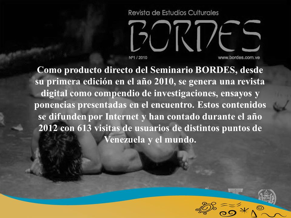 Como producto directo del Seminario BORDES, desde su primera edición en el año 2010, se genera una revista digital como compendio de investigaciones, ensayos y ponencias presentadas en el encuentro.