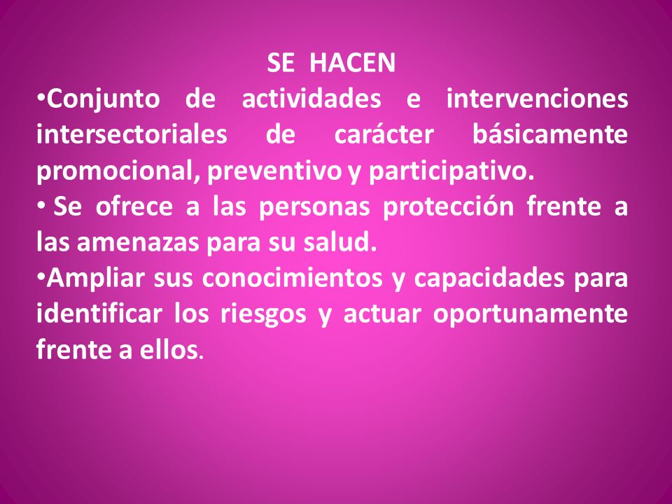 SE HACEN Conjunto de actividades e intervenciones intersectoriales de carácter básicamente promocional, preventivo y participativo.