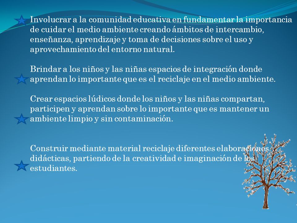 Involucrar a la comunidad educativa en fundamentar la importancia de cuidar el medio ambiente creando ámbitos de intercambio, enseñanza, aprendizaje y toma de decisiones sobre el uso y aprovechamiento del entorno natural.