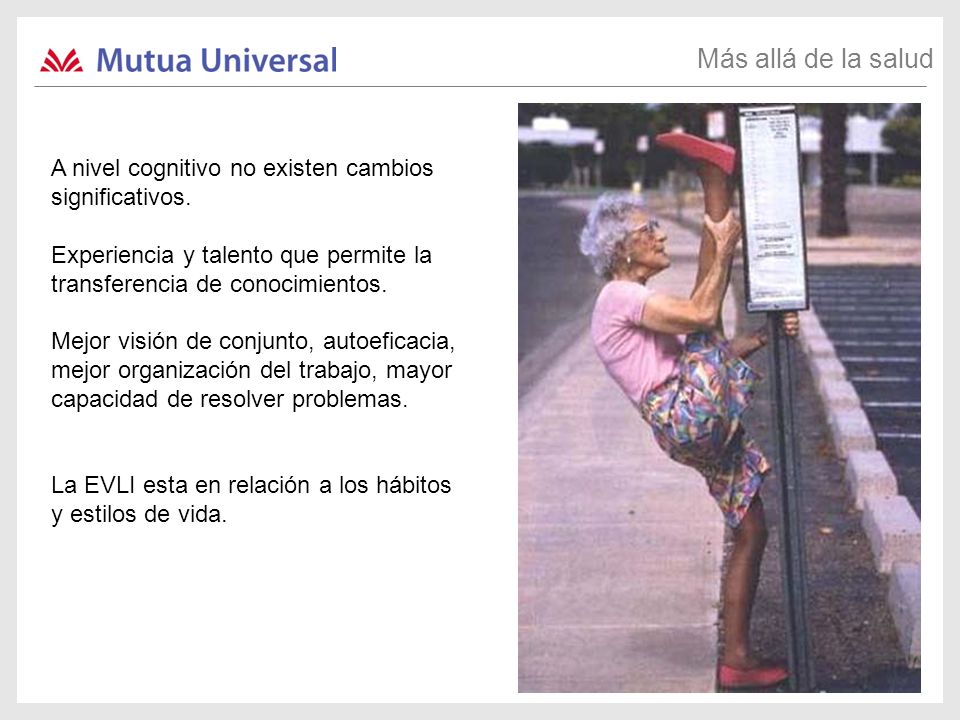 Más allá de la salud A nivel cognitivo no existen cambios significativos. Experiencia y talento que permite la transferencia de conocimientos.