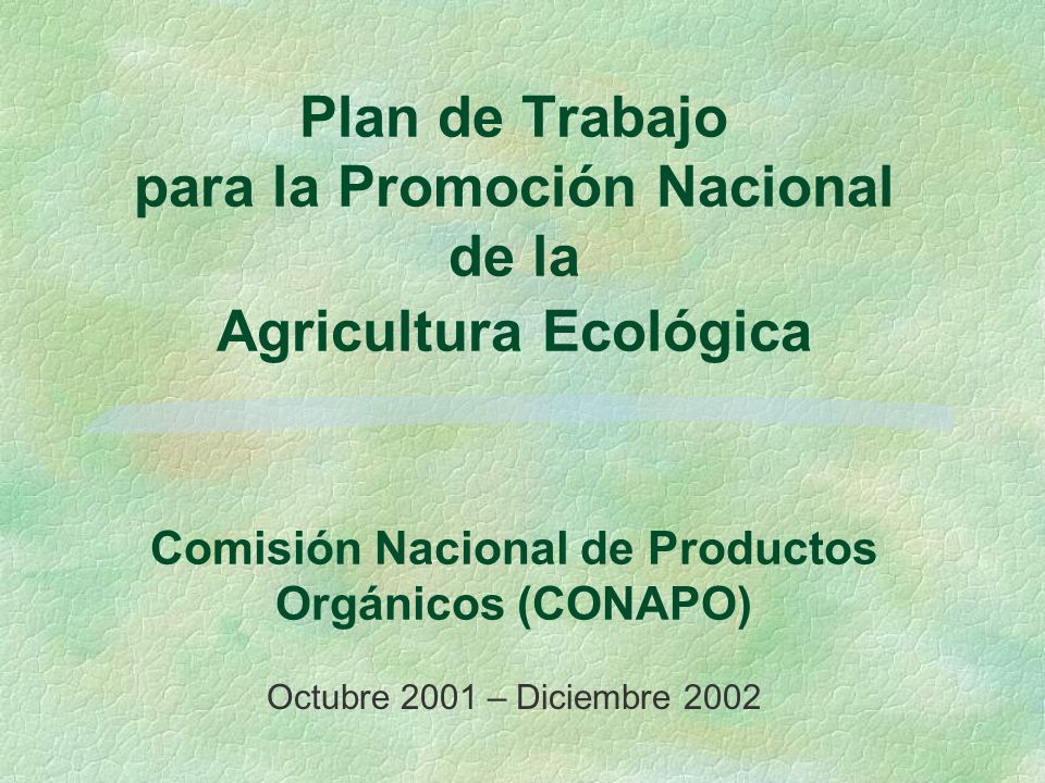Plan de Trabajo para la Promoción Nacional de la Agricultura Ecológica Comisión Nacional de Productos Orgánicos (CONAPO)