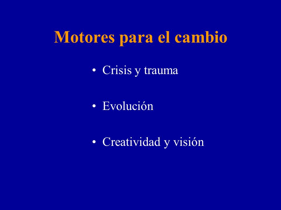 Motores para el cambio Crisis y trauma Evolución Creatividad y visión
