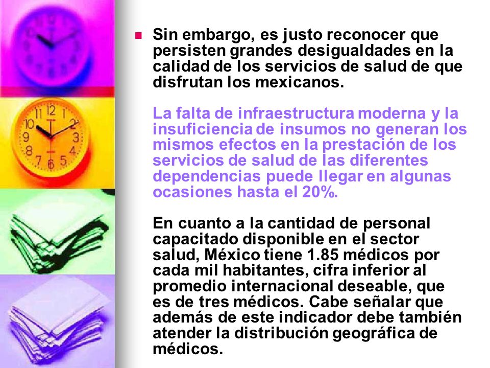 Sin embargo, es justo reconocer que persisten grandes desigualdades en la calidad de los servicios de salud de que disfrutan los mexicanos.